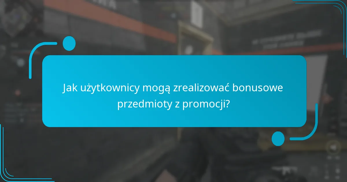 Jak użytkownicy mogą zrealizować bonusowe przedmioty z promocji?