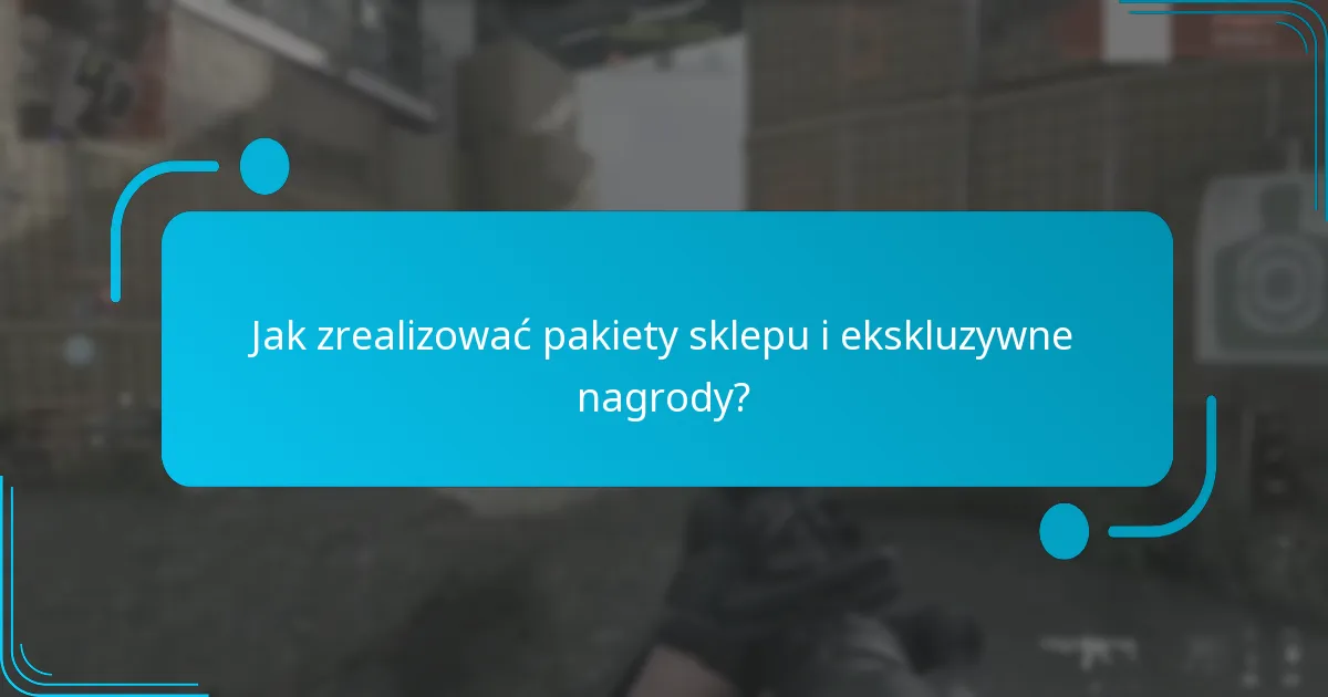 Jak zrealizować pakiety sklepu i ekskluzywne nagrody?