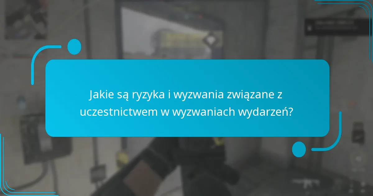 Jakie są ryzyka i wyzwania związane z uczestnictwem w wyzwaniach wydarzeń?